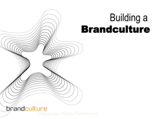 Building a
Brandculture
 
