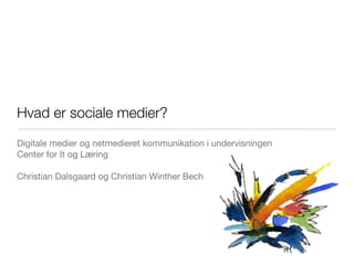 Hvad er sociale medier?
Digitale medier og netmedieret kommunikation i undervisningen
Center for It og Læring

Christian Dalsgaard og Christian Winther Bech
 