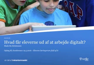 Hvad får eleverne ud af at arbejde digitalt?
Mads Bo-Kristensen
Oplæg KL-konference 19.5.2016 - Elevens læringsrum fuld af it
00.00.00
 