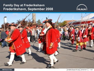 Family Day at Frederikshavn
Frederikshavn, September 2008




                                © MAN Diesel &Turbo 2010/10/11   < 14 >
 