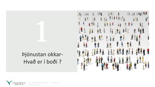 1
Þjónustan okkar-
Hvað er í boði ?
 