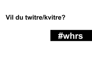 Vil du twitre/kvitre? #whrs 