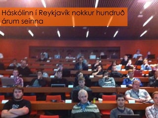 Háskólinn í Reykjavík nokkur hundruð
árum seinna
 