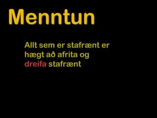Menntun
 Allt sem er stafrænt er
 hægt að afrita og
 dreifa stafrænt
 