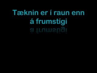 Tæknin er í raun enn
   á frumstígi
 