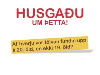 HUSGAÐU
 UM ÞETTA!
 
