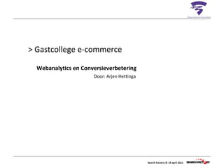 > Gastcollege e-commerce   Webanalytics en Conversieverbetering Door: Arjen Hettinga 