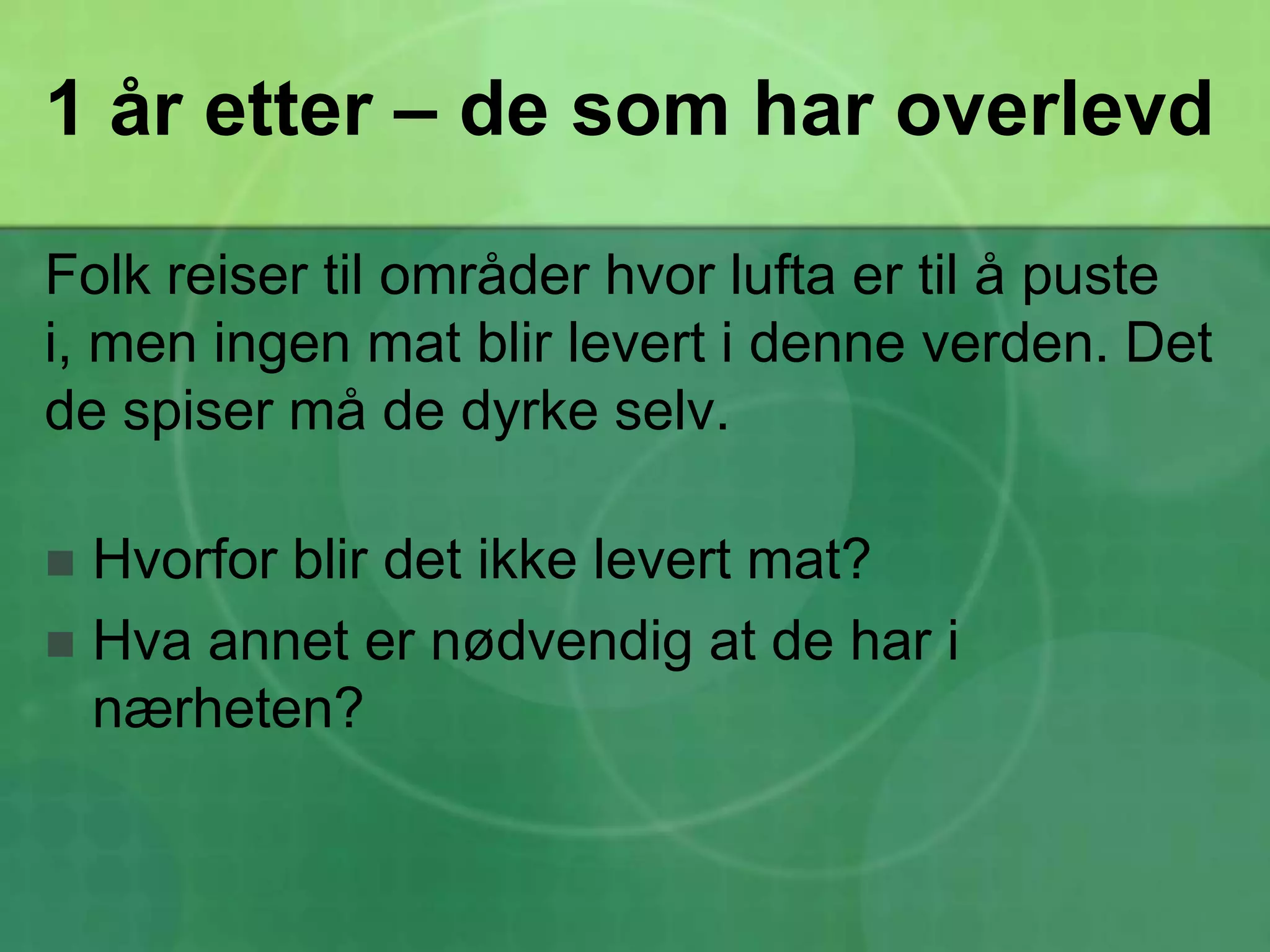 1 år etter – de som har overlevdFolk reiser til områder hvor lufta er til å puste i, men ingen mat blir levert i denne verden. Det de spiser må de dyrke selv.Hvorfor blir det ikke levert mat?Hva annet er nødvendig at de har i nærheten?