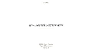 HVA KOSTER NETTSKYEN?
BEKK Open Fagdag
Vegard Hartmann
03.03.17
 