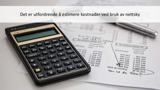 Det er utfordrende å estimere kostnader ved bruk av nettsky
 