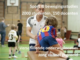 Sport & bewegingsstudies
2000 studenten, 150 docenten
Verschillende onderwijslocaties
Jong en snel gegroeid
10Lectoraat Lean / WCP
 