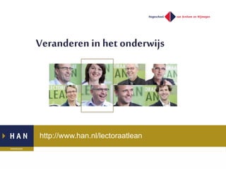http://www.han.nl/lectoraatlean
Veranderen in het onderwijs
 