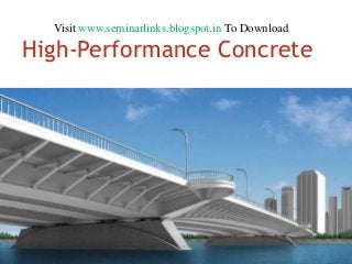 Visit www.seminarlinks.blogspot.in To Download

High-Performance Concrete

 
