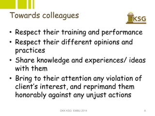 Towards colleagues
• Respect their training and performance
• Respect their different opinions and
practices
• Share knowl...