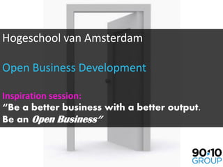 Hogeschool van Amsterdam

Open Business Development

Inspiration session:
“Be a better business with a better output.
Be an Open Business”
 