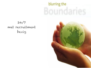 24/7
met recruitment
     bezig
 
