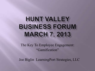The Key To Employee Engagement:
          “Gamification”

Joe Biglin LearningPort Strategies, LLC
 