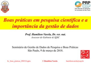 Prof. Hamilton Varela, Dr. rer. nat.
Assessor de Gabinete & IQSC
Seminário de Gestão de Dados de Pesquisa e Boas Práticas
...