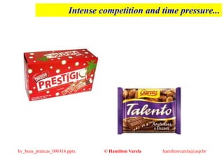 hv_boas_praticas_090318.pptx © Hamilton Varela hamiltonvarela@usp.br
Intense competition and time pressure...
 