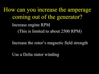 How can you increase the amperage
coming out of the generator?
Increase engine RPM
(This is limited to about 2500 RPM)
Increase the rotor’s magnetic field strength
Use a Delta stator winding
 