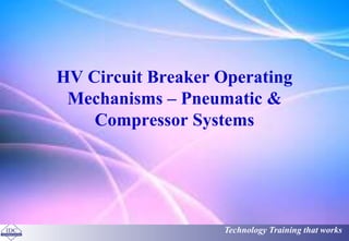 HV Circuit Breaker Operating 
Mechanisms – Pneumatic & 
Compressor Systems 
Technology Training that works 
 