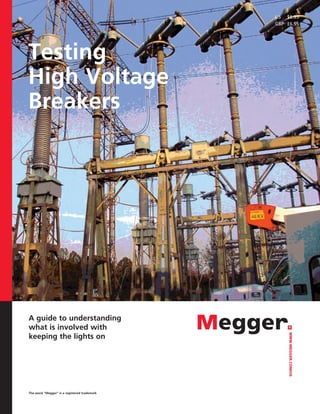 US	 $9.95
                                              GBP	 £6.55




Testing
High Voltage
Breakers




A guide to understanding
what is involved with
keeping the lights on
                                                   www.megger.com/us




The word “Megger” is a registered trademark
 