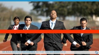 WE BUILD A HEALTHY WORKFORCE, SO THAT YOU WIN EVERY RACE!
 