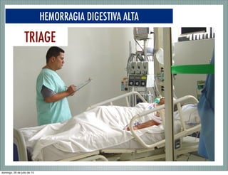 HEMORRAGIA DIGESTIVA ALTA
TRIAGE
domingo, 26 de julio de 15
 
