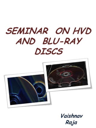 SEMINAR ON HVD
  AND BLU-RAY
     DISCS




        Vaishnav
          Raja
 