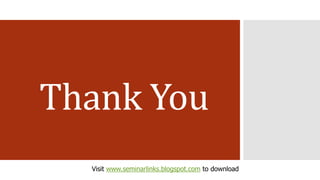 Thank You
Visit www.seminarlinks.blogspot.com to download
 
