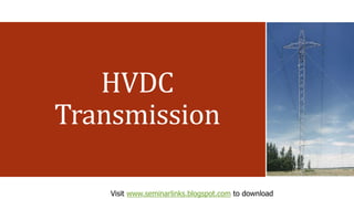 HVDC
Transmission
Visit www.seminarlinks.blogspot.com to download
 