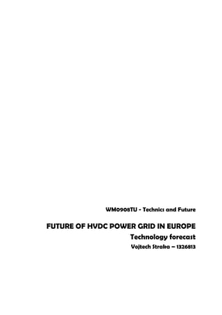 WM0908TU - Technics and Future
FUTURE OF HVDC POWER GRID IN EUROPE
Technology forecast
Vojtech Straka – 1326813
 
