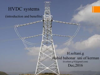 HVDC systems
(introduction and benefits)
H.soltani.g
shahid bahonar uni of kerman
(h.soltani.g.92@gmail.com)
Dec,2016
 