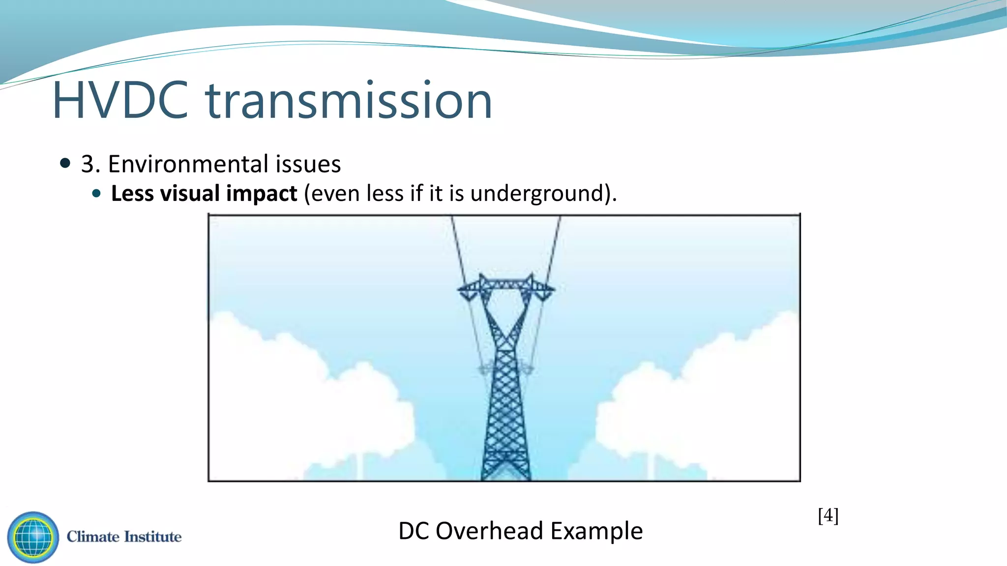  Less visual impact (even less if it is underground).
 3. Environmental issues
HVDC transmission
[4]
DC Overhead Example
 