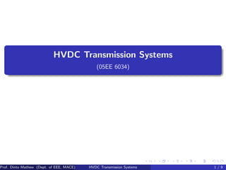 HVDC Transmission Systems
(05EE 6034)
Prof. Dinto Mathew (Dept. of EEE, MACE) HVDC Transmission Systems 1 / 9
 