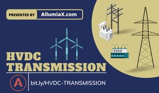 HVDC
TRANSMISSION
PRESENTED BY
bit.ly/HVDC-TRANSMISSION
AllumiaX.com
 