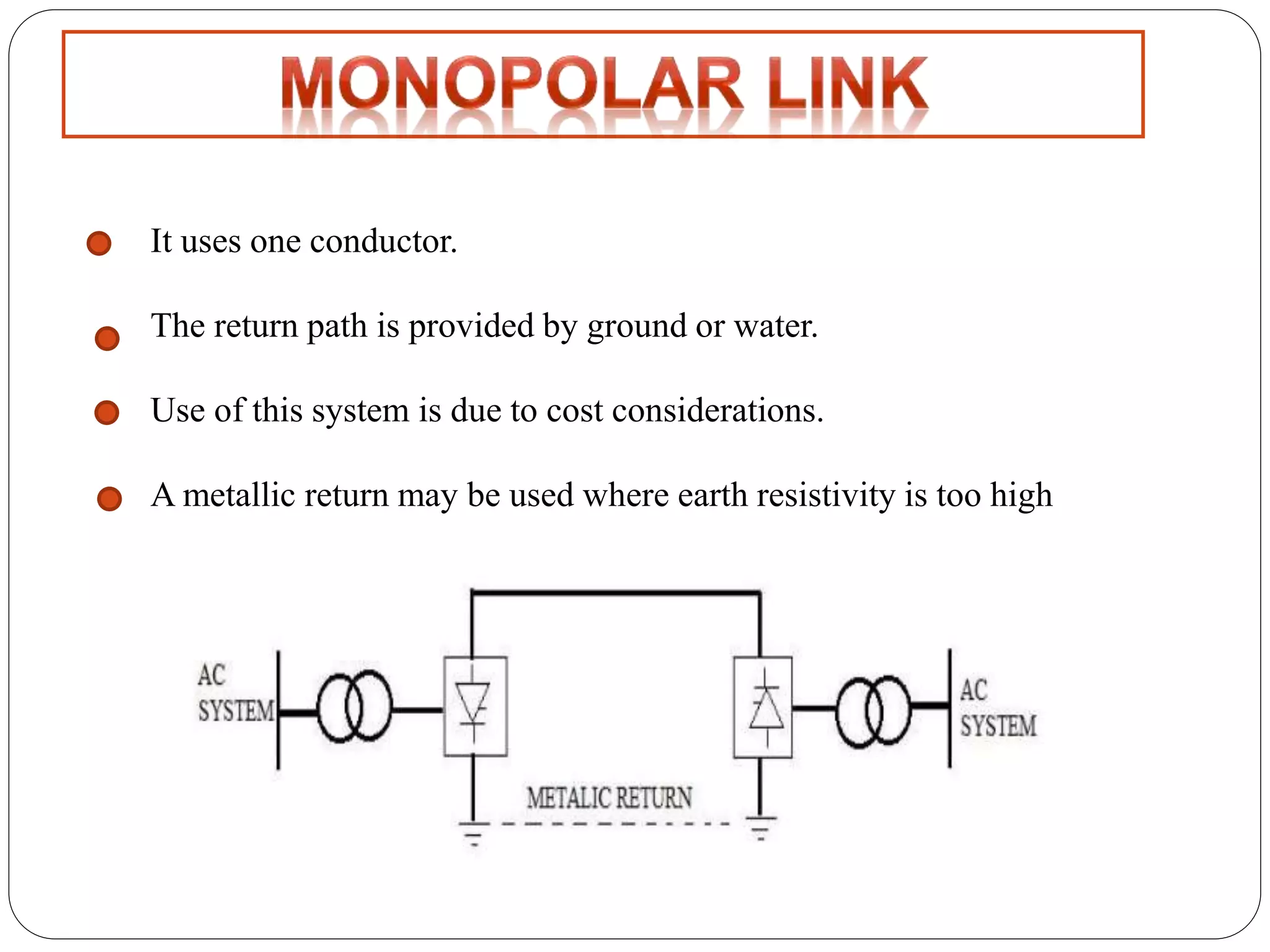 It uses one conductor. 
The return path is provided by ground or water. 
Use of this system is due to cost considerations. 
Ametallic return may be used where earth resistivity is too high 
 