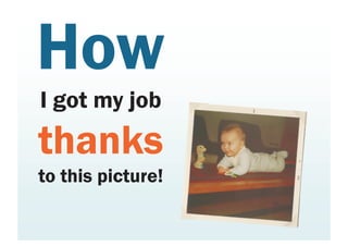 How
I got my job
thanks
to this picture!
 