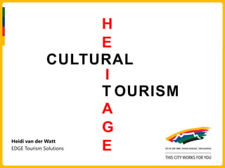 HE CULTURAL I TAGE   OURISM Heidi van der Watt EDGE Tourism Solutions 