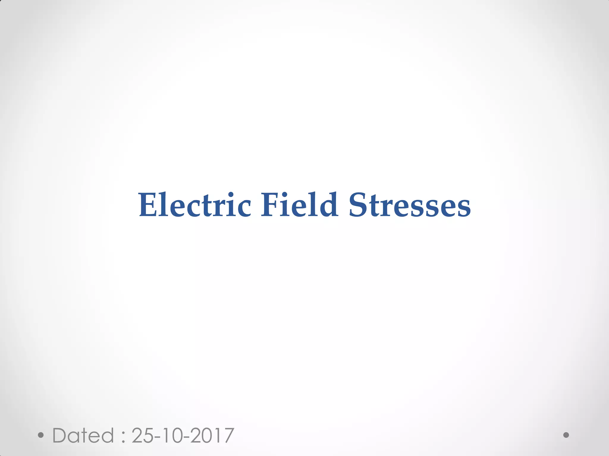 Electric Field Stresses
Dated : 25-10-2017
 