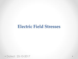 Electric Field Stresses
Dated : 25-10-2017
 