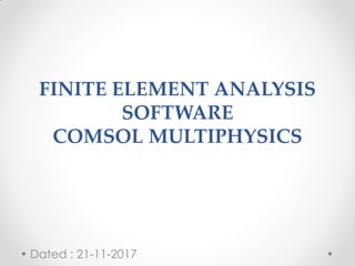 FINITE ELEMENT ANALYSIS
SOFTWARE
COMSOL MULTIPHYSICS
Dated : 21-11-2017
 