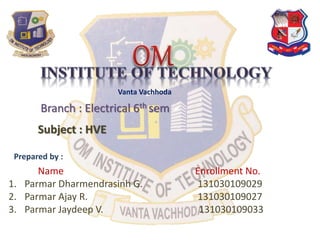 Vanta Vachhoda
Branch : Electrical 6th sem
Subject : HVE
Name Enrollment No.
1. Parmar Dharmendrasinh G. 131030109029
2. Parmar Ajay R. 131030109027
3. Parmar Jaydeep V. 131030109033
Prepared by :
 