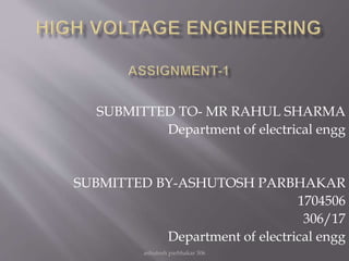 SUBMITTED TO- MR RAHUL SHARMA
Department of electrical engg
SUBMITTED BY-ASHUTOSH PARBHAKAR
1704506
306/17
Department of electrical engg
ashutosh parbhakar 306
 