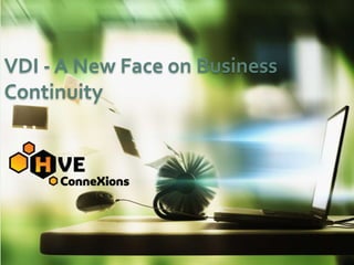 VDI - A New Face on Business
Continuity
 