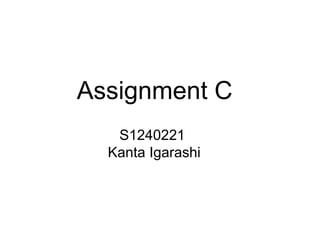 Assignment C
S1240221
Kanta Igarashi
 