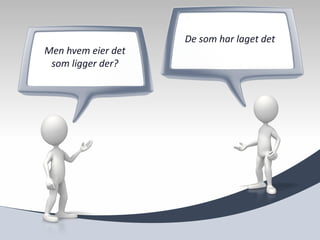 De som har laget det
Men hvem eier det
 som ligger der?
 