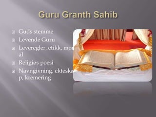 Guru Granth SahibGuds stemmeLevende GuruLeveregler, etikk, moralReligiøs poesiNavngivning, ekteskap, kremering