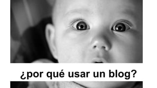 ¿por qué usar un blog?
 