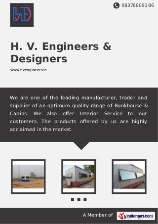 08376809186
A Member of
H. V. Engineers &
Designers
www.hvengineers.in
We are one of the leading manufacturer, trader and
supplier of an optimum quality range of Bunkhouse &
Cabins. We also oﬀer Interior Service to our
customers. The products oﬀered by us are highly
acclaimed in the market.
 